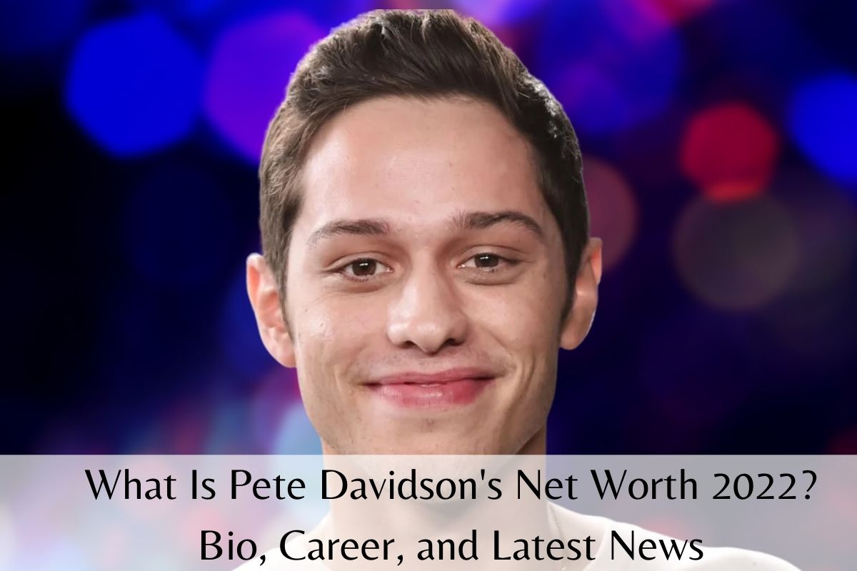 What Is Pete Davidson's Net Worth 2022? Bio, Career, and Latest News