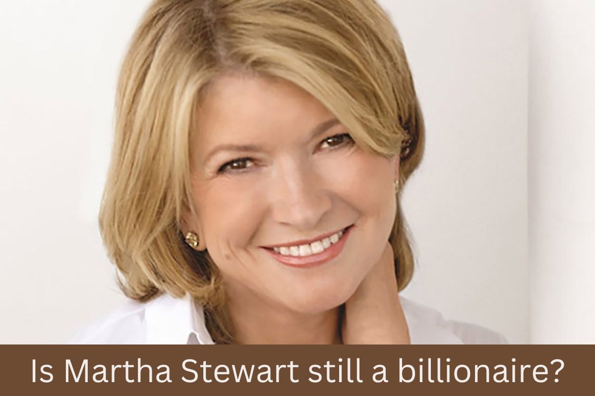 Is Martha Stewart still a billionaire?