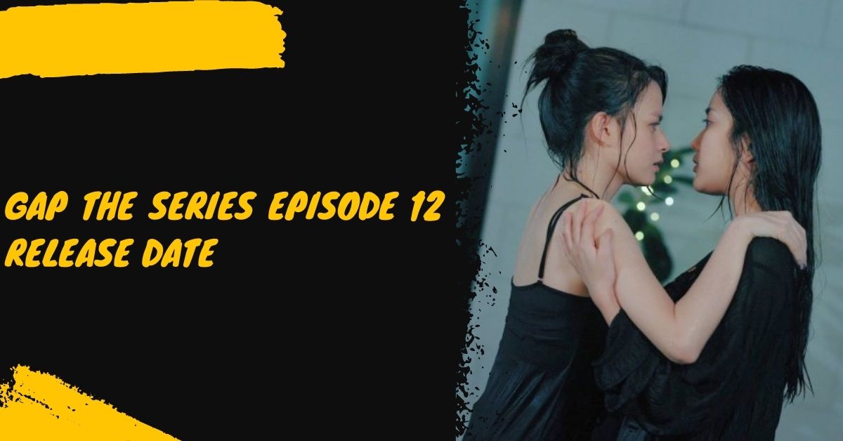 Gap the Series Episode 12 Release Date
