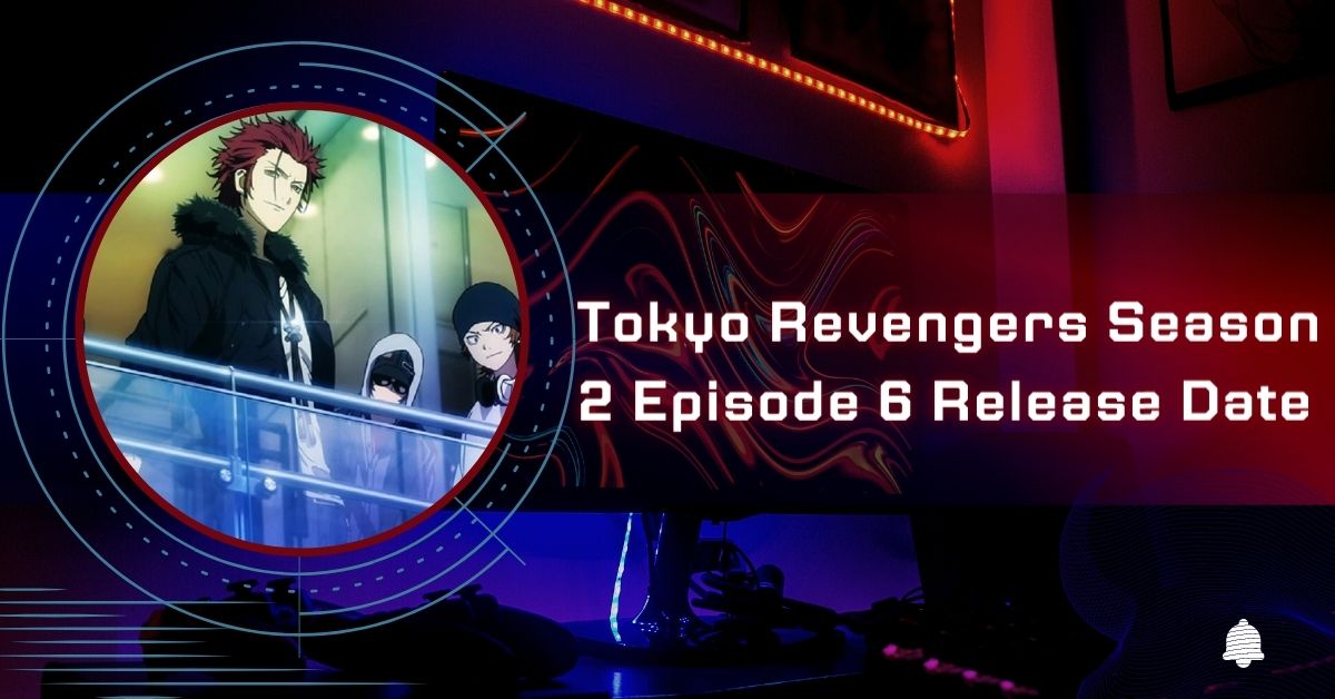 Tokyo Revengers Season 2 Episode 6 Release Date