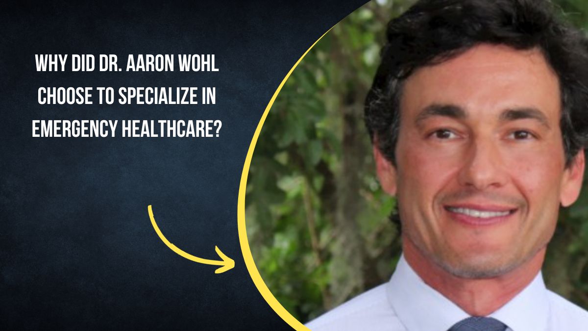 Why Did Dr. Aaron Wohl Choose to Specialize in Emergency Healthcare