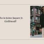 Who is Jaime Jaquez Jr. Girlfriend