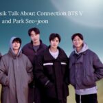 Park Hyung-sik Talk About Connection BTS V and Park Seo-joon