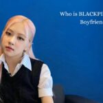 Who is BLACKPINK's Rose Boyfriend