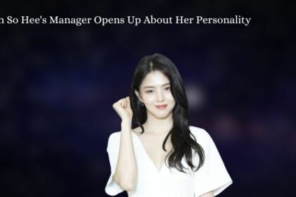 Han So Hee's Manager Opens Up About Her Personality