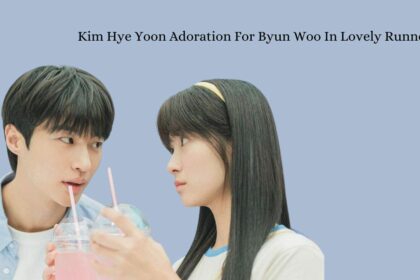 Kim Hye Yoon Adoration For Byun Woo In Lovely Runner