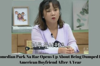 Comedian Park Na Rae Opens Up About Being Dumped By American Boyfriend After A Year